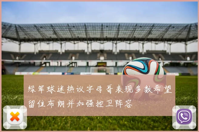 绿军球迷热议字母哥表现多数希望留住布朗并加强控卫阵容